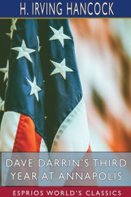 Title: Dave Darrin's Third Year at Annapolis (Esprios Classics): Leaders of the Second Class Midshipmen, Author: H Irving Hancock