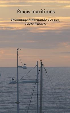 Émois maritimes: Hommage à Fernando Pessoa, poète lisboète by Laurence ...