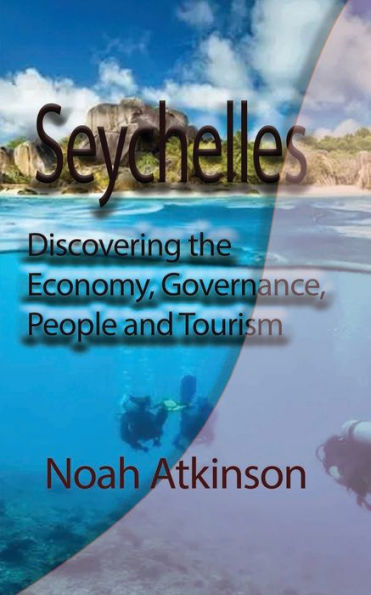 Seychelles: Discovering the Economy, Governance, People and Tourism