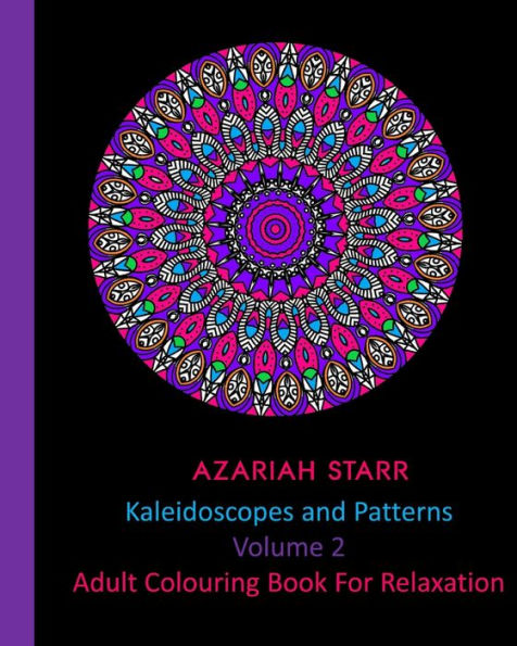 Kaleidoscopes and Patterns Volume 2: Adult Colouring Book For Relaxation