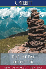 Title: The Metal Monster (Esprios Classics), Author: A Merritt
