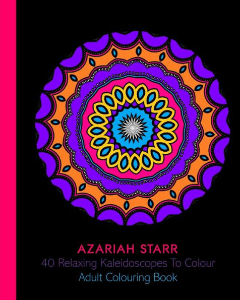 40 Relaxing Kaleidoscopes To Colour: Adult Colouring Book