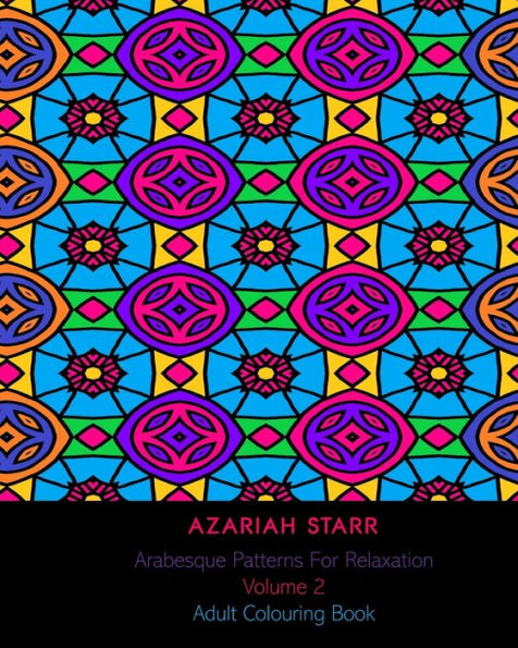 Arabesque Patterns For Relaxation Volume 2: Adult Colouring Book