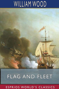 Title: Flag and Fleet (Esprios Classics): How the British Navy Won the Freedom of the Seas, Author: William Wood
