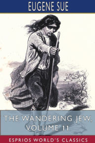 Title: The Wandering Jew, Volume 11 (Esprios Classics), Author: Eugene Sue