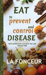 Title: Eat to Prevent and Control Disease (Author Signed Copy): How Superfoods Can Help You Live Disease Free, Author: La Fonceur