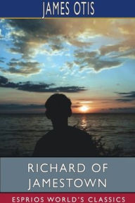 Title: Richard of Jamestown (Esprios Classics), Author: James Otis