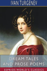 Title: Dream Tales and Prose Poems (Esprios Classics): Translated by Constance Garnett, Author: Ivan Turgenev