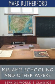 Title: Miriam's Schooling and Other Papers (Esprios Classics): Edited by Reuben Shapcott, Author: Mark Rutherford