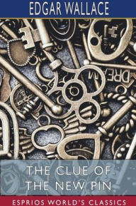 Title: The Clue of the New Pin (Esprios Classics), Author: Edgar Wallace