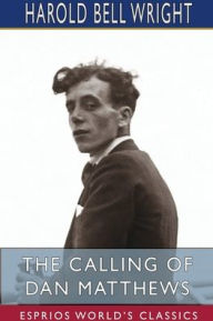Title: The Calling of Dan Matthews (Esprios Classics), Author: Harold Bell Wright