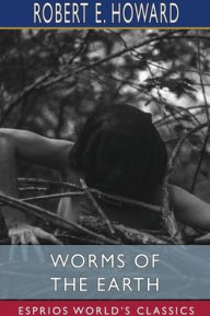 Title: Worms of the Earth (Esprios Classics), Author: Robert E. Howard