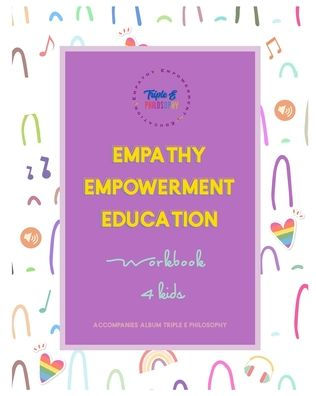 TRIPLE E PHILOSOPHY activity workbook: Empathy Empowerment & Education through the Arts! Workbook for Kids