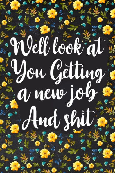 Well Look at You Getting a New Job and Shit: Lined Notebook, Boss Goodbye Gift, Coworker Friend Gift