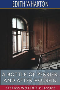 Title: A Bottle of Perrier, and After Holbein (Esprios Classics), Author: Edith Wharton