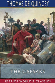 Title: The Caesars (Esprios Classics), Author: Thomas De Quincey