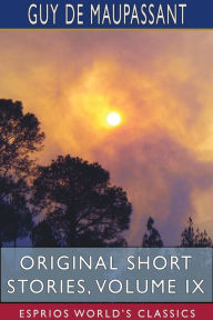 Title: Original Short Stories, Volume IX (Esprios Classics), Author: Guy de Maupassant