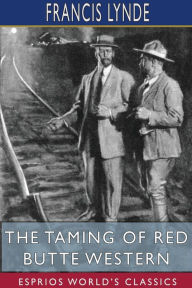 Title: The Taming of Red Butte Western (Esprios Classics), Author: Francis Lynde