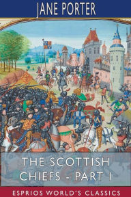 Title: The Scottish Chiefs - Part I (Esprios Classics), Author: Jane Porter