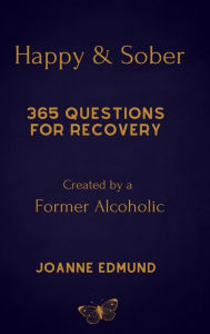 Title: Happy And Sober: Recovery From Alcoholism: A Guided Journal For Recovery, Created By A Former Alcoholic, Author: Joanne Edmund