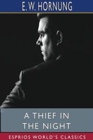 Title: A Thief in the Night (Esprios Classics): A Book of Raffles' Adventures, Author: E W Hornung