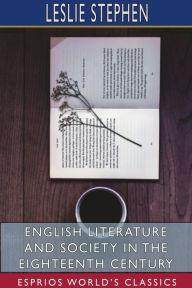 Title: English Literature and Society in the Eighteenth Century (Esprios Classics), Author: Leslie Stephen