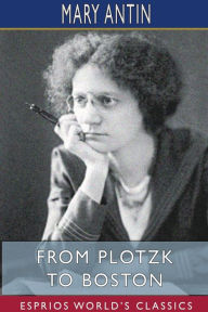 Title: From Plotzk to Boston (Esprios Classics), Author: Mary Antin