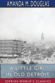 Title: A Little Girl in Old Detroit (Esprios Classics), Author: Amanda M Douglas