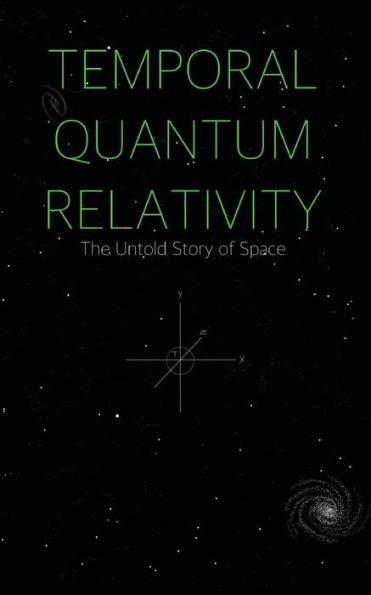 Temporal Quantum Relativity: The Untold Story of Space