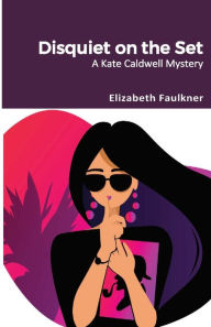 Title: Disquiet on the Set: A Kate Caldwell Mystery, Author: Elizabeth Faulkner