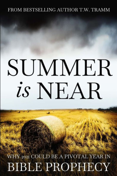 Summer Is Near: Why 2021 Could Be a Pivotal Year Bible Prophecy