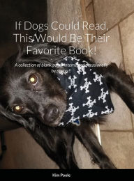 Title: If Dogs Could Read, This Would Be Their Favorite Book!, Author: Kim Poole