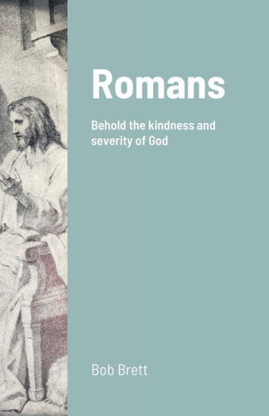 Romans: Behold the kindness and severity of God by Bob Brett, Paperback ...