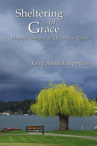 Title: Sheltering in Grace, Author: Greg Asimakoupoulos