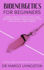 Bioenergetics for Beginners: Leran how to detect and cure negative energy and enhance the lives of all living things.