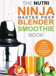 Title: The ultimate Nutri Ninja Blender Smoothie book: 101 Nutri Ninja Master Prep Blender Smoothie, Author: adam hall