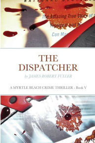Title: THE DISPATCHER: A Myrtle Beach Crime Thriller, Author: James Robert Fuller