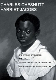 Title: The Marrow of Tradition and Incidents in the Life of a Slave Girl: - The Best Black Authors Of All Time, Author: Charles Chesnutt