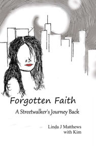 Title: Forgotten Faith: A streetwalker's Journey Back, Author: Linda Matthews