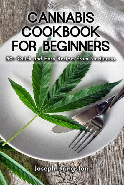 Cannabis Cookbook for Beginners: 50+ Quick and Easy Recipes from ...