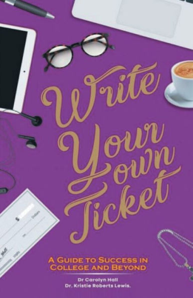 Write Your Own Ticket: A Guide to Success in College and Beyond
