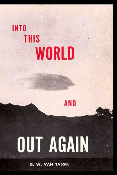 Into This World and Out Again: A modern proof of the origin of humanity and its retrogression from the original creation of man. Verified by the Holy Blble. Revelation received through communication