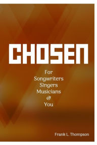 Title: Chosen: For Songwriters, Singers, Musicians & You, Author: Frank Thompson