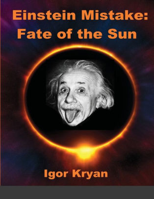 Einstein Mistake Fate Of The Sun By Igor Kryan Paperback Barnes Noble