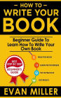 How To Write Your Book: Beginner Guide To Learn How To Write Your Own Book
