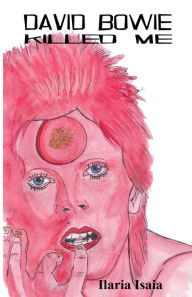 Title: David Bowie Killed Me, Author: Ilaria Isaia
