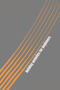 Title: Building Websites for Beginners: Introduction to WordPress, Joomla, Wix and Drupal, Author: Nate Jenner