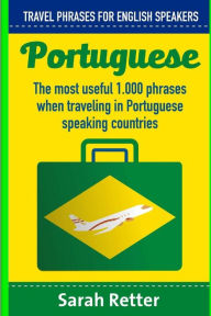 Title: Portuguese: Travel Phrases for English Speakers: The most useful 1.000 phrases when traveling in Portuguese speaking countries., Author: Sarah Retter