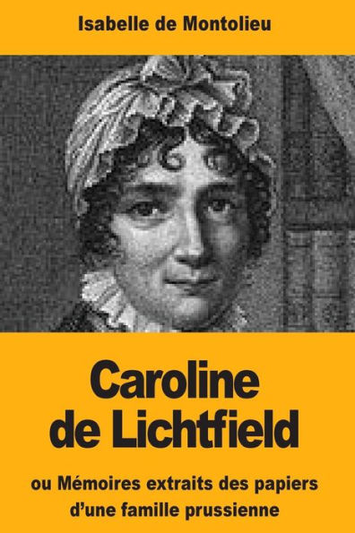 Caroline de Lichtfield: ou Mï¿½moires extraits des papiers d'une famille prussienne