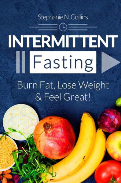 Intermittent Fasting: Burn Fat, Lose Weight and Feel Great!: Complete Beginners Guide to Fasting with 40 Quick and Easy Recipes (Lunch, Salads, Dinner)